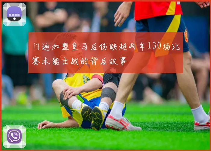 门迪加盟皇马后伤缺超两年130场比赛未能出战的背后故事