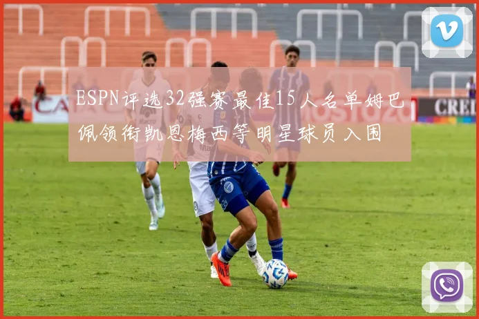 ESPN评选32强赛最佳15人名单姆巴佩领衔凯恩梅西等明星球员入围